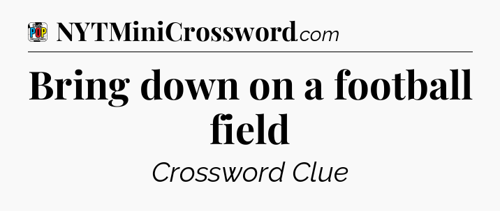 Bring down on a football field Crossword Clue