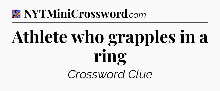 Athlete who grapples in a ring Crossword Clue