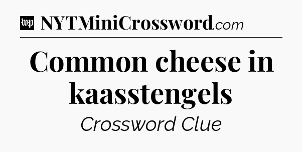 Common cheese in kaasstengels Crossword Clue