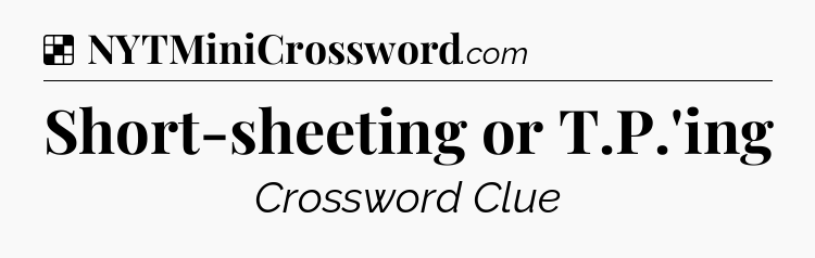 Solution: Short-sheeting or T.P.'ing - NYT Crossword