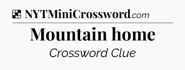 Solution: Mountain home - NYT Crossword