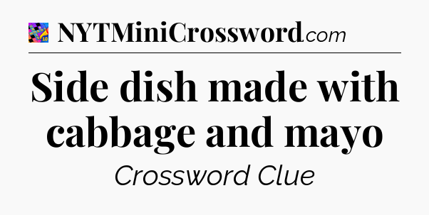 Side dish made with cabbage and mayo Crossword Clue