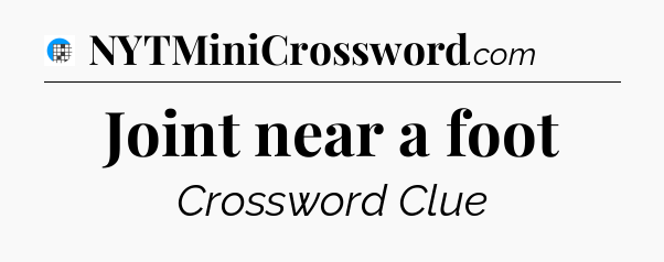 Joint near a foot Crossword Clue