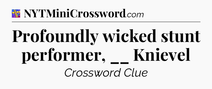 Profoundly wicked stunt performer, __ Knievel Codycross