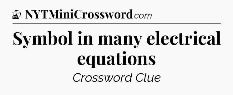 Symbol in many electrical equations - Daily Themed Classic Crossword