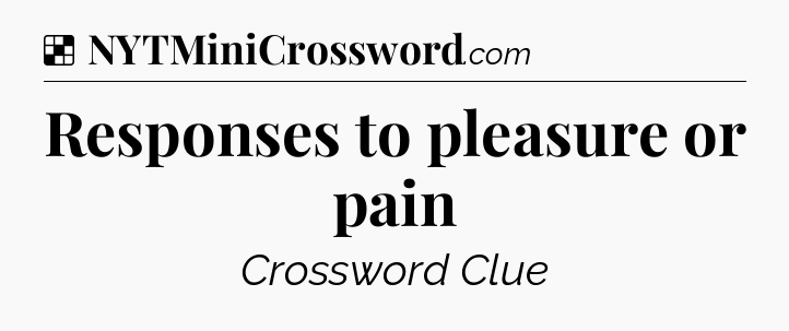 Solution: Responses to pleasure or pain - NYT Crossword