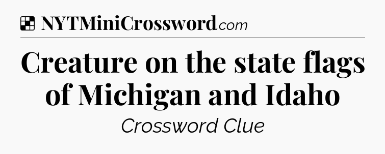 Solution: Creature on the state flags of Michigan and Idaho - NYT Crossword
