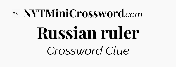 Russian ruler - WSJ Crossword
