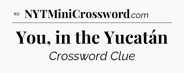 You, in the Yucatán - WSJ Crossword