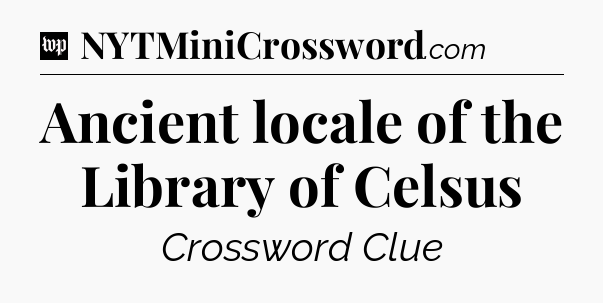 Ancient locale of the Library of Celsus Crossword Clue