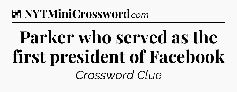 Solution: Parker who served as the first president of Facebook - NYT Crossword