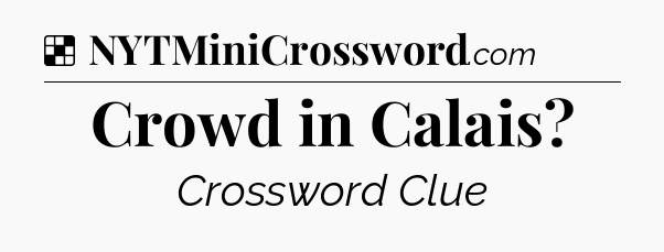 Solution: Crowd in Calais - NYT Crossword