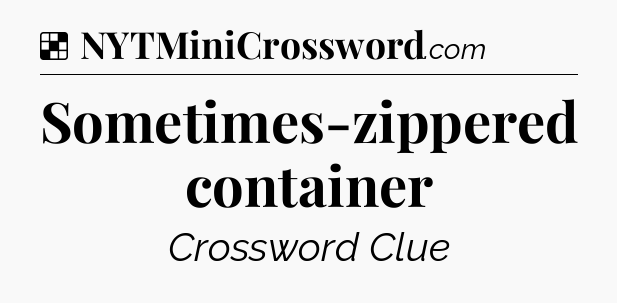 Solution: Sometimes-zippered container - NYT Crossword