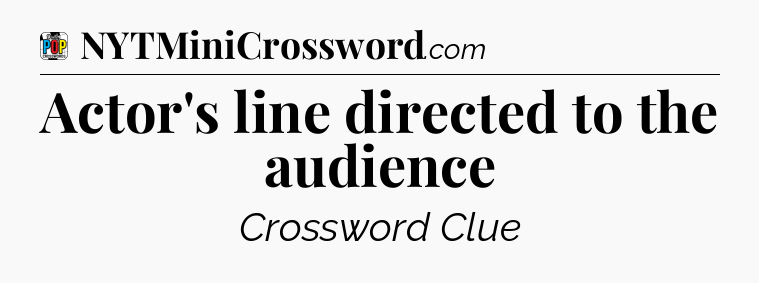 Actor's line directed to the audience Crossword Clue