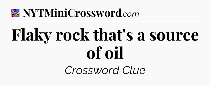 Flaky rock that's a source of oil Crossword Clue