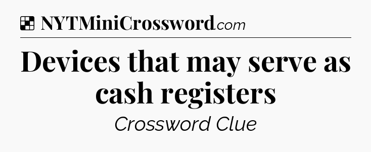 Solution: Devices that may serve as cash registers - NYT Crossword