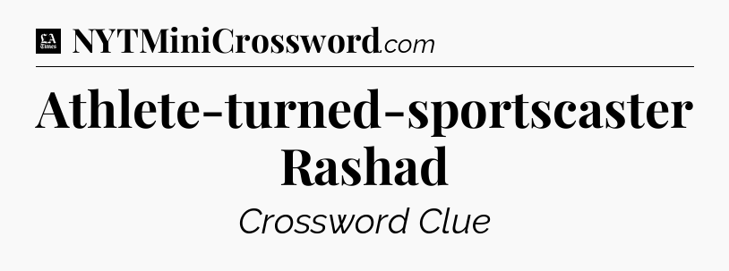 Athlete-turned-sportscaster Rashad - LA Times Crossword