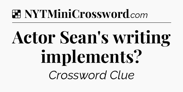 Solution: Actor Sean's writing implements - NYT Crossword