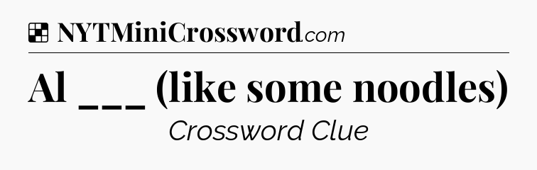 Solution: Al ___ (like some noodles) - NYT Crossword