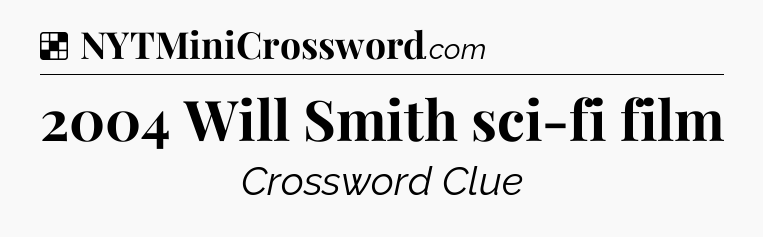 Solution: 2004 Will Smith sci-fi film - NYT Crossword