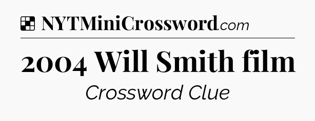 Solution: 2004 Will Smith film - NYT Crossword