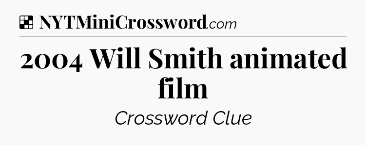 Solution: 2004 Will Smith animated film - NYT Crossword