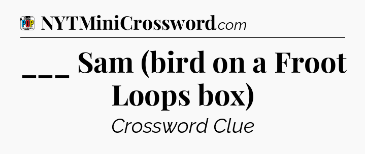 ___ Sam (bird on a Froot Loops box) Crossword Clue