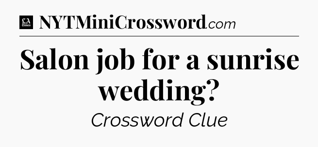 Salon job for a sunrise wedding - LA Times Crossword