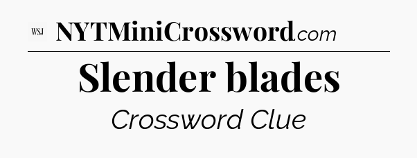 Slender blades - WSJ Crossword