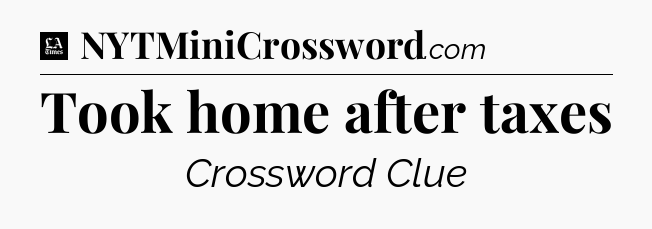 Took home after taxes - LA Times Crossword