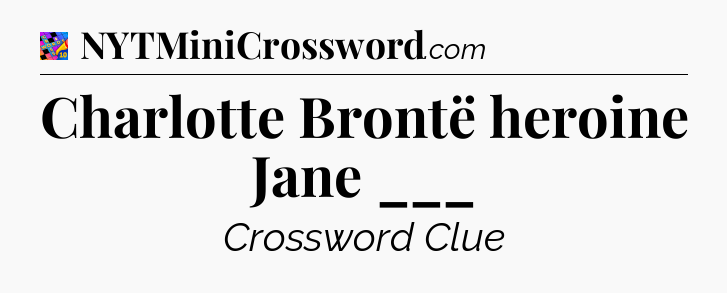 Charlotte Brontë heroine Jane ___ Crossword Clue