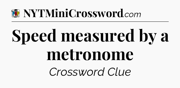 Speed measured by a metronome Crossword Clue