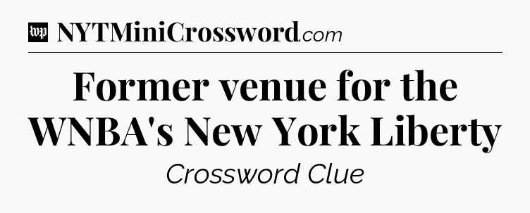 Former venue for the WNBA's New York Liberty Crossword Clue