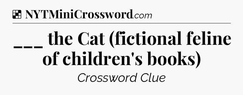 Solution: ___ the Cat (fictional feline of children's books) - NYT Crossword