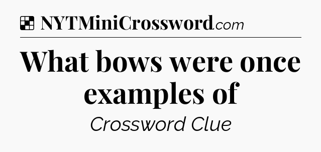 Solution: What bows were once examples of - NYT Crossword