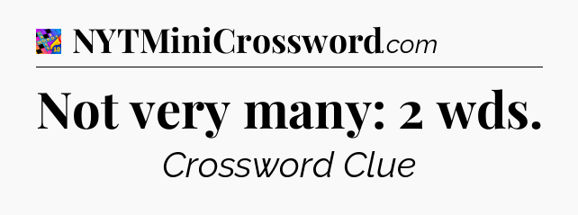 Not very many: 2 wds Crossword Clue
