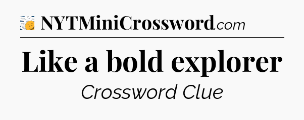 Like a bold explorer - 7 Little Words