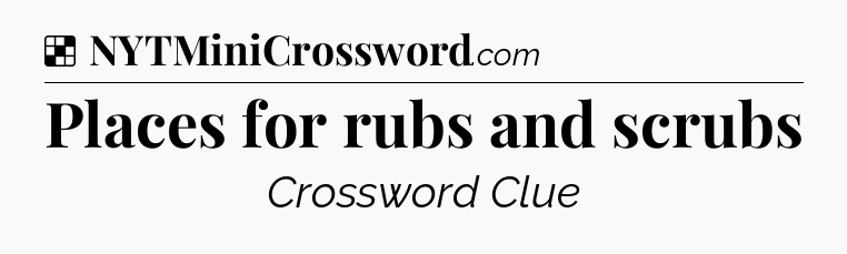 Solution: Places for rubs and scrubs - NYT Crossword