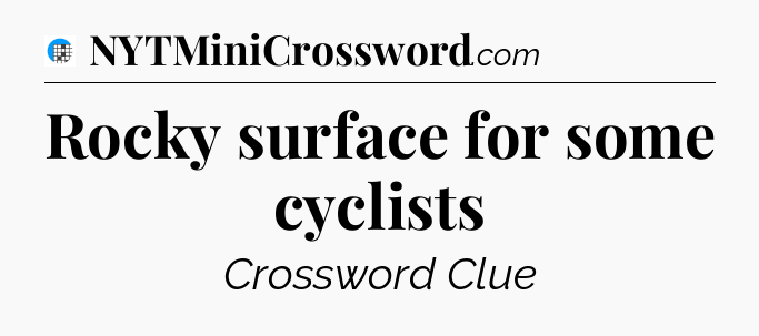 Rocky surface for some cyclists Crossword Clue