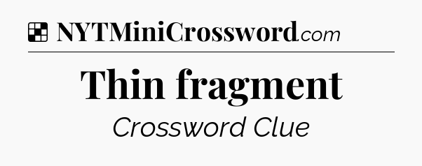 Solution: Thin fragment - NYT Crossword