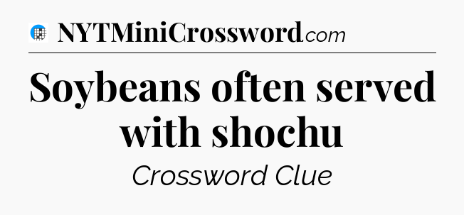 Soybeans often served with shochu Crossword Clue
