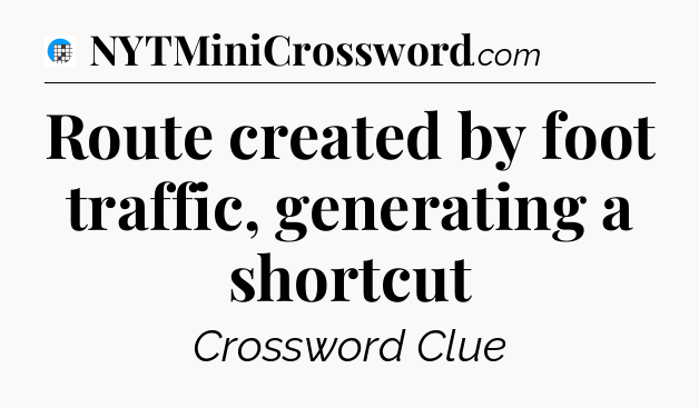 Route created by foot traffic, generating a shortcut Crossword Clue