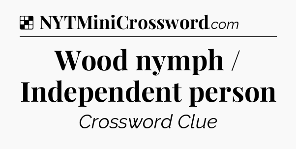 Solution: Wood nymph / Independent person - NYT Crossword