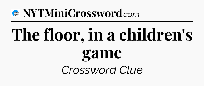 The floor, in a children's game Crossword Clue