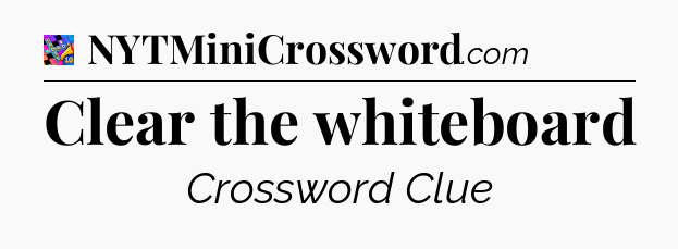 Clear the whiteboard Crossword Clue