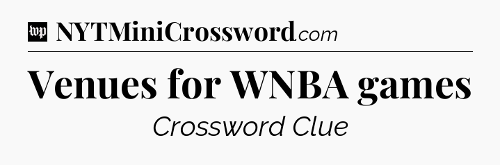 Venues for WNBA games Crossword Clue