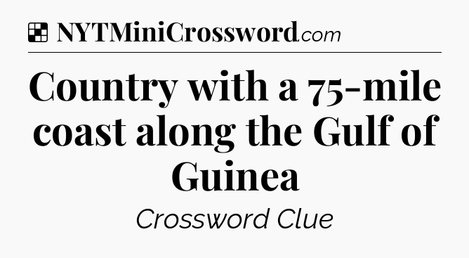 Solution: Country with a 75-mile coast along the Gulf of Guinea - NYT Crossword