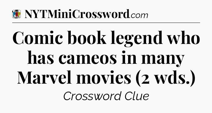 Comic book legend who has cameos in many Marvel movies (2 wds.) Crossword Clue