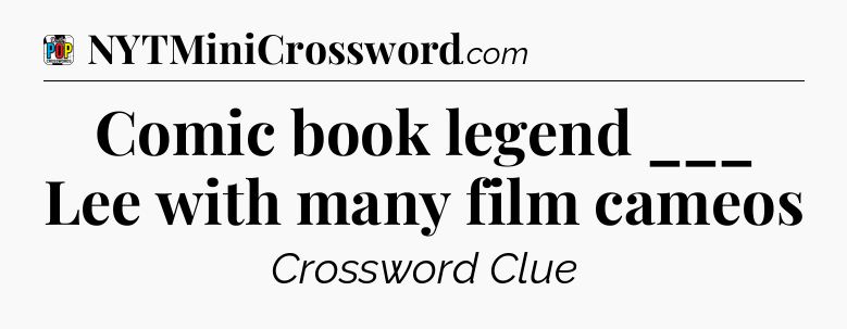 Comic book legend ___ Lee with many film cameos Crossword Clue