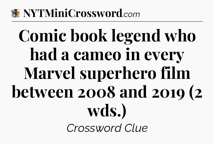 Comic book legend who had a cameo in every Marvel superhero film between 2008 and 2019 (2 wds.) Crossword Clue